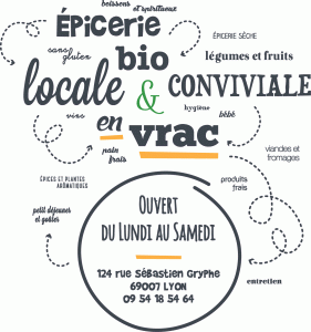 Épicerie bio, locale & conviviale – Ouverte du lundi au samedi – 124 rue Sébastien Gryphe 69007 LYON – Tél. 09 54 18 54 64